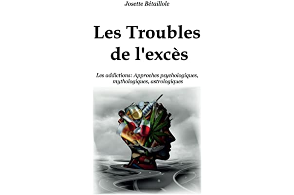 LES TROUBLES DE L'EXCES - LES ADDICTIONS : APPROCHES PSYCHOLOGIQUES, MYTHOLOGIQUES, ASTROLOGIQUES